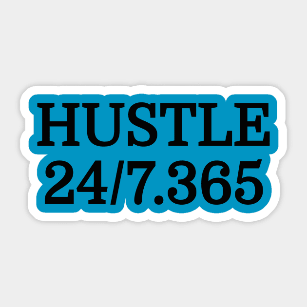 Hustle All Day Everyday 24/7 365 Days Out Of The Year Entrepreneur Motivational T-Shirt Sticker by shewpdaddy